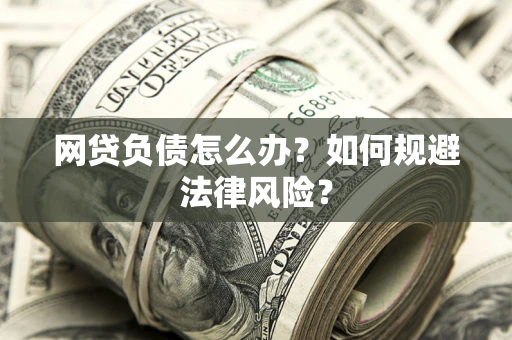 北京网贷负债怎么办？如何规避法律风险？