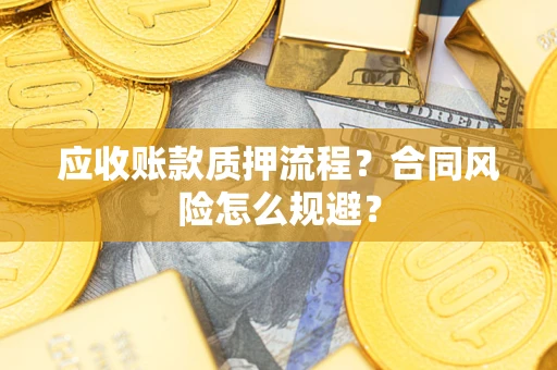 北京应收账款质押流程？合同风险怎么规避？