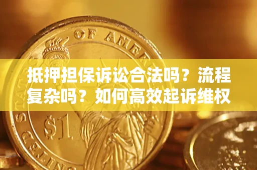 北京抵押担保诉讼合法吗？流程复杂吗？如何高效起诉维权？