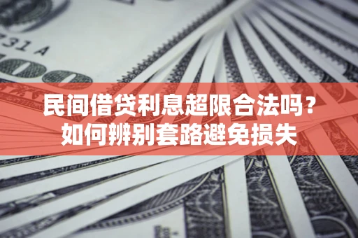 北京民间借贷利息超限合法吗？如何辨别套路避免损失