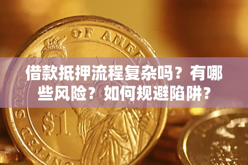 北京借款抵押流程复杂吗？有哪些风险？如何规避陷阱？