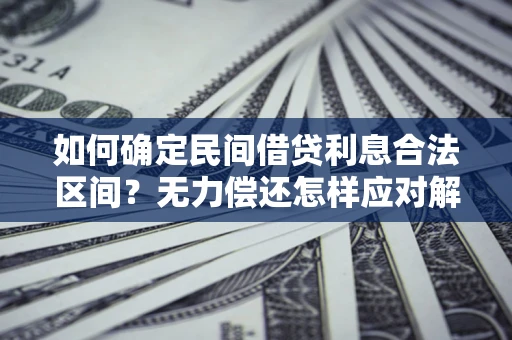 北京如何确定民间借贷利息合法区间？无力偿还怎样应对解决法门？