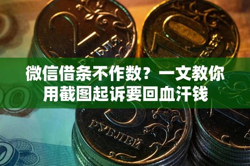 北京微信借条不作数？一文教你用截图起诉要回血汗钱