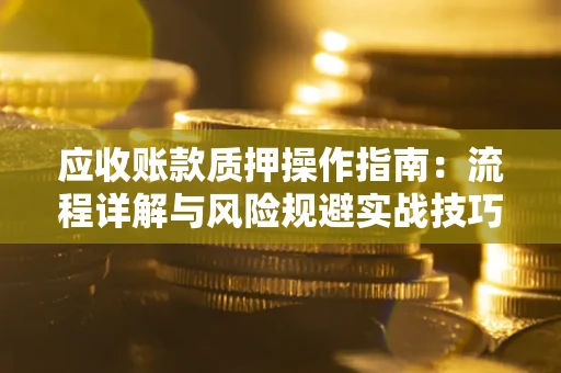 北京应收账款质押操作指南：流程详解与风险规避实战技巧