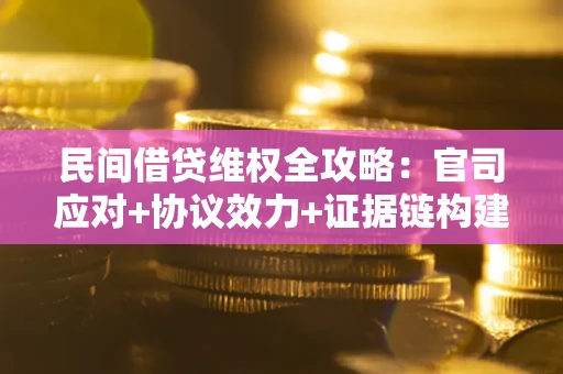 北京民间借贷维权全攻略：官司应对+协议效力+证据链构建指南