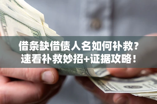 北京借条缺借债人名如何补救？速看补救妙招+证据攻略！