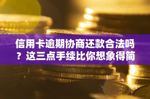 北京信用卡逾期协商还款合法吗？这三点手续比你想象得简单