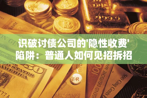 北京识破讨债公司的'隐性收费'陷阱：普通人如何见招拆招？