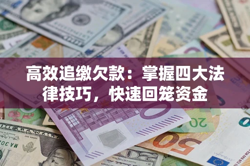 北京高效追缴欠款：掌握四大法律技巧，快速回笼资金
