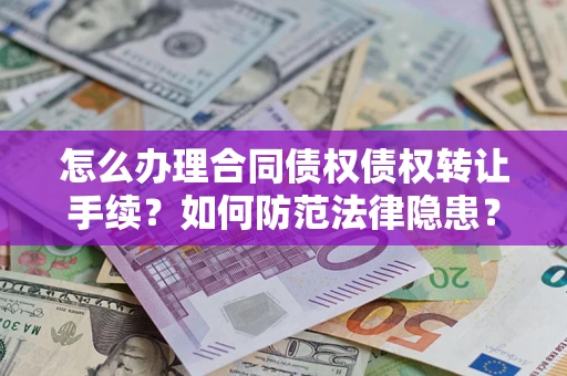 北京怎么办理合同债权债权转让手续？如何防范法律隐患？