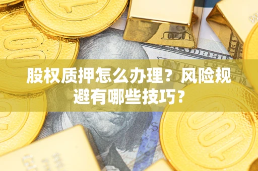 北京股权质押怎么办理？风险规避有哪些技巧？