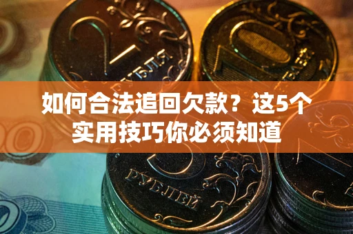 北京如何合法追回欠款？这5个实用技巧你必须知道
