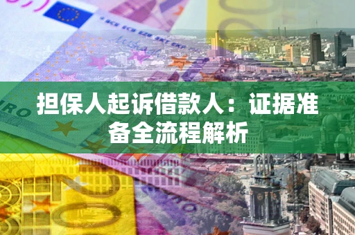 北京担保人起诉借款人：证据准备全流程解析