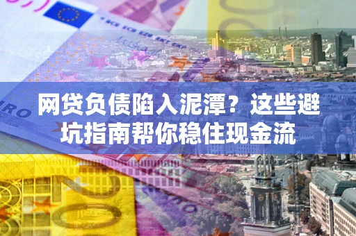 北京网贷负债陷入泥潭？这些避坑指南帮你稳住现金流