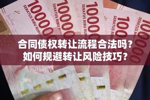 北京合同债权转让流程合法吗？如何规避转让风险技巧？