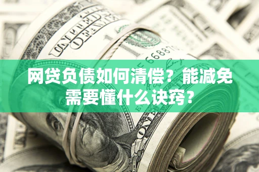 北京网贷负债如何清偿？能减免需要懂什么诀窍？