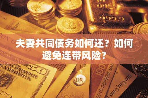北京夫妻共同债务如何还？如何避免连带风险？