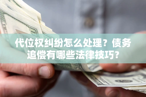 北京代位权纠纷怎么处理？债务追偿有哪些法律技巧？