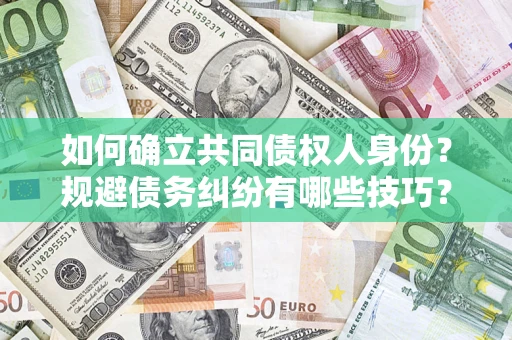 北京如何确立共同债权人身份？规避债务纠纷有哪些技巧？