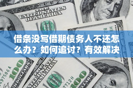 北京借条没写借期债务人不还怎么办？如何追讨？有效解决方案！