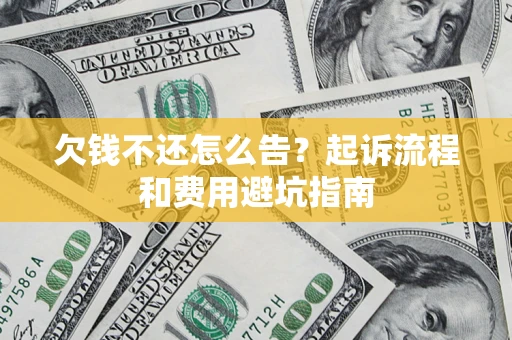 北京欠钱不还怎么告?起诉流程和费用避坑指南 北京欠钱不还怎么告?起诉流程和费用避坑指南