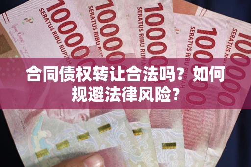 北京合同债权转让合法吗？如何规避法律风险？