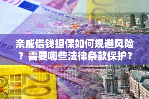北京亲戚借钱担保如何规避风险？需要哪些法律条款保护？