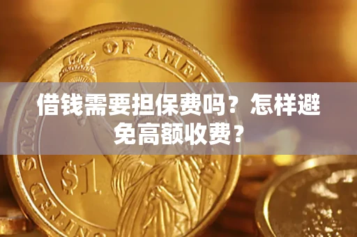 北京借钱需要担保费吗？怎样避免高额收费？
