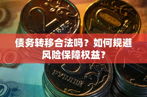 北京债务转移合法吗？如何规避风险保障权益？