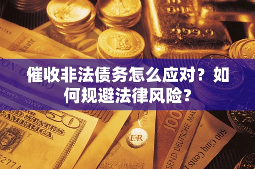 北京催收非法债务怎么应对？如何规避法律风险？
