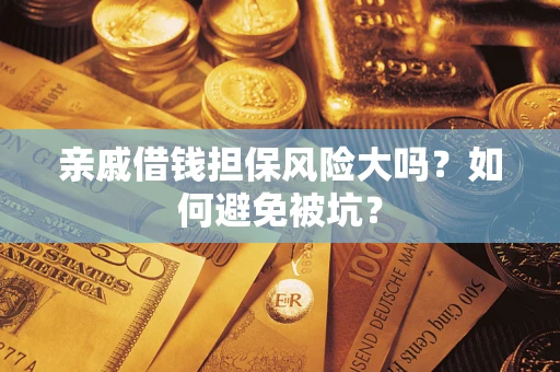 北京亲戚借钱担保风险大吗？如何避免被坑？