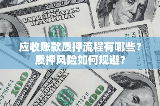 北京应收账款质押流程有哪些？质押风险如何规避？