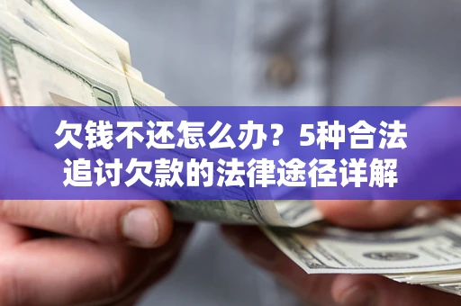 北京欠钱不还怎么办？5种合法追讨欠款的法律途径详解