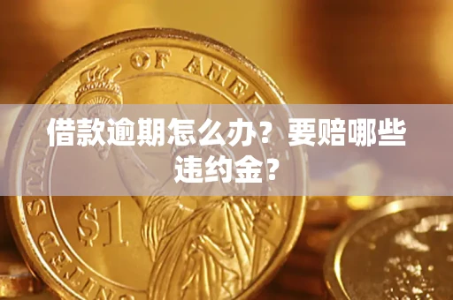 北京借款逾期怎么办？要赔哪些违约金？