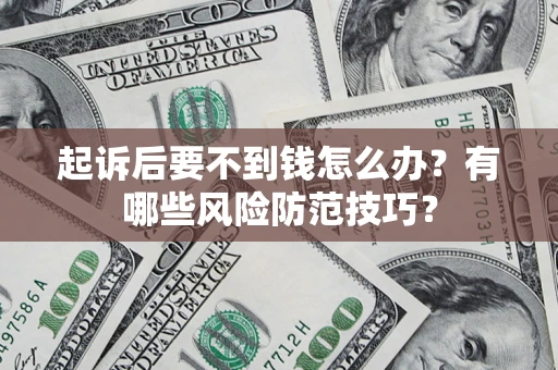 北京起诉后要不到钱怎么办?有哪些风险防范技巧? 北京起诉后要不到钱怎么办?有哪些风险防范技巧?