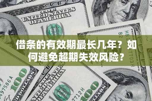 北京借条的有效期最长几年？如何避免超期失效风险？