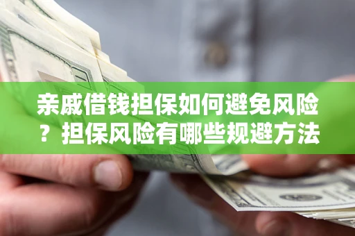 北京亲戚借钱担保如何避免风险？担保风险有哪些规避方法？