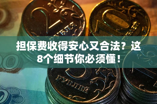 北京担保费收得安心又合法？这8个细节你必须懂！