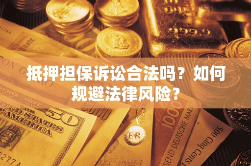 北京抵押担保诉讼合法吗？如何规避法律风险？