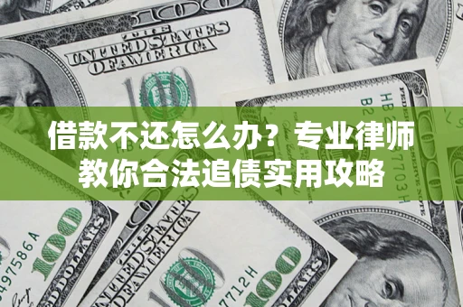 北京借款不还怎么办？专业律师教你合法追债实用攻略