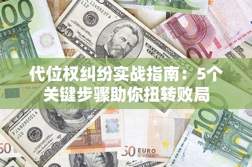 北京代位权纠纷实战指南：5个关键步骤助你扭转败局