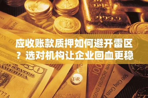 北京应收账款质押如何避开雷区？选对机构让企业回血更稳