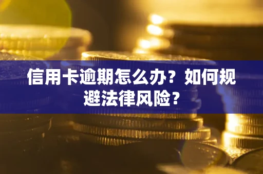 北京信用卡逾期怎么办？如何规避法律风险？