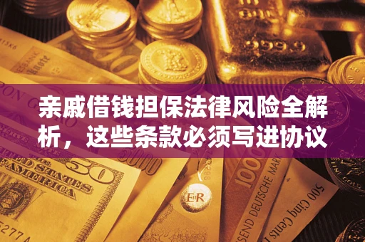 北京亲戚借钱担保法律风险全解析，这些条款必须写进协议