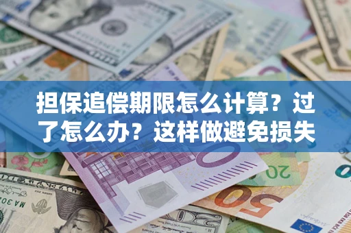 北京担保追偿期限怎么计算？过了怎么办？这样做避免损失！