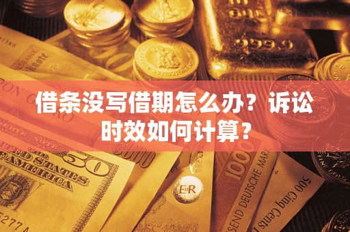 北京借条没写借期怎么办？诉讼时效如何计算？