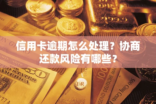 北京信用卡逾期怎么处理？协商还款风险有哪些？